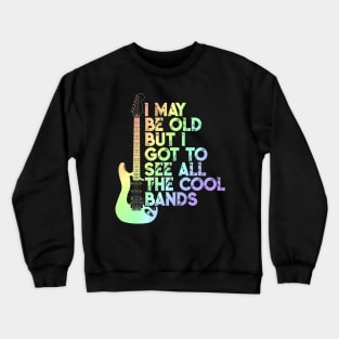 I May Be Old But I Got To See All The Cool Bands Crewneck Sweatshirt